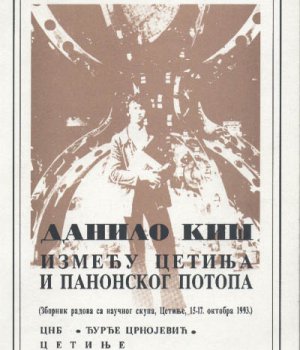 DANILO KIŠ : IZMEĐU CETINjA I PANONSKOG POTOPA